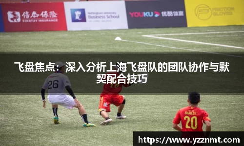 ballbet贝博飞盘焦点：深入分析上海飞盘队的团队协作与默契配合技巧