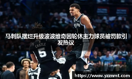 ballbet贝博马刺队摆烂升级波波维奇因轮休主力球员被罚款引发热议