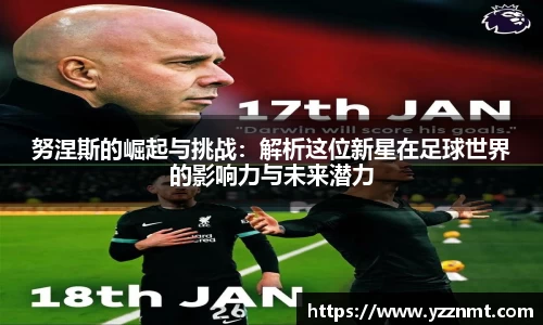 ballbet贝博努涅斯的崛起与挑战：解析这位新星在足球世界的影响力与未来潜力